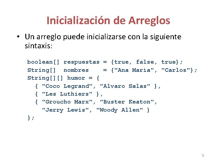 Inicialización de Arreglos • Un arreglo puede inicializarse con la siguiente sintaxis: boolean[] respuestas