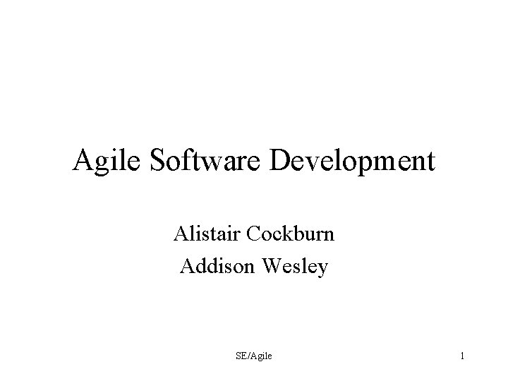 Agile Software Development Alistair Cockburn Addison Wesley SE/Agile 1 