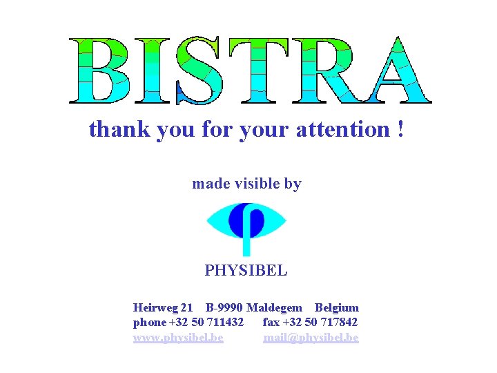 thank you for your attention ! made visible by PHYSIBEL Heirweg 21 B-9990 Maldegem