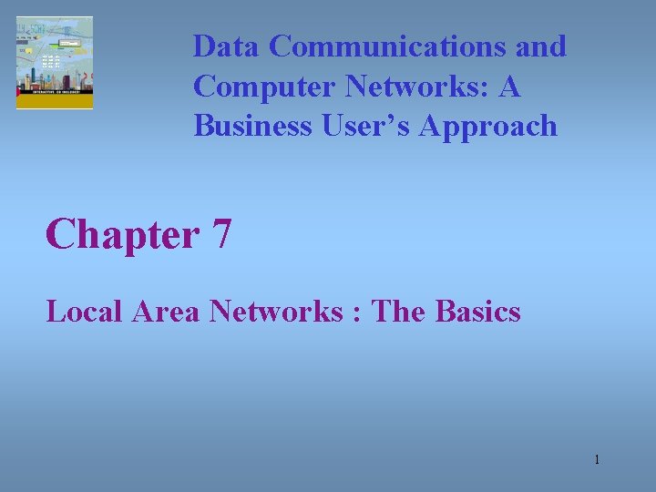 Data Communications and Computer Networks: A Business User’s Approach Chapter 7 Local Area Networks
