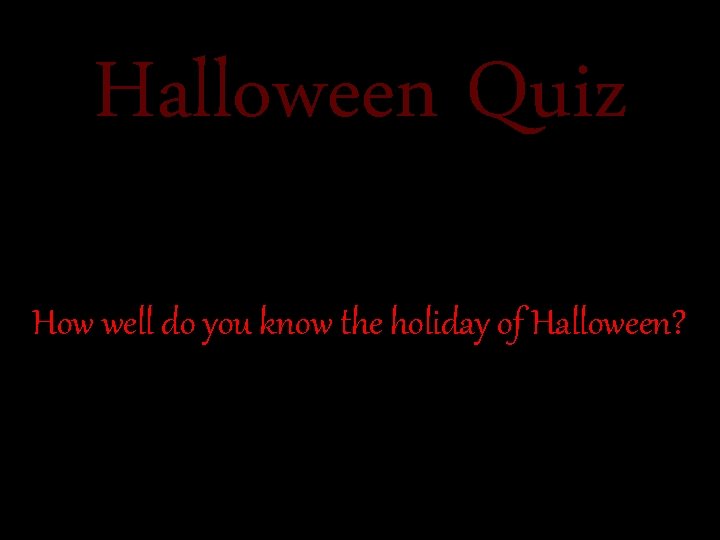 Halloween Quiz How well do you know the holiday of Halloween? 