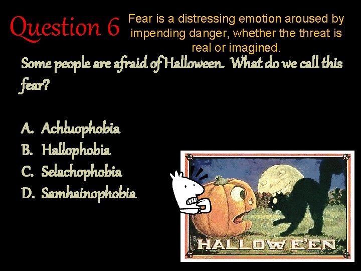 Question 6 Fear is a distressing emotion aroused by impending danger, whether the threat