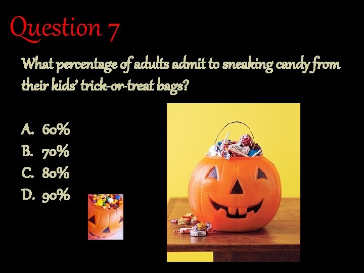 Question 7 What percentage of adults admit to sneaking candy from their kids’ trick-or-treat