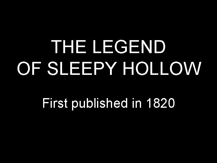 THE LEGEND OF SLEEPY HOLLOW First published in 1820 