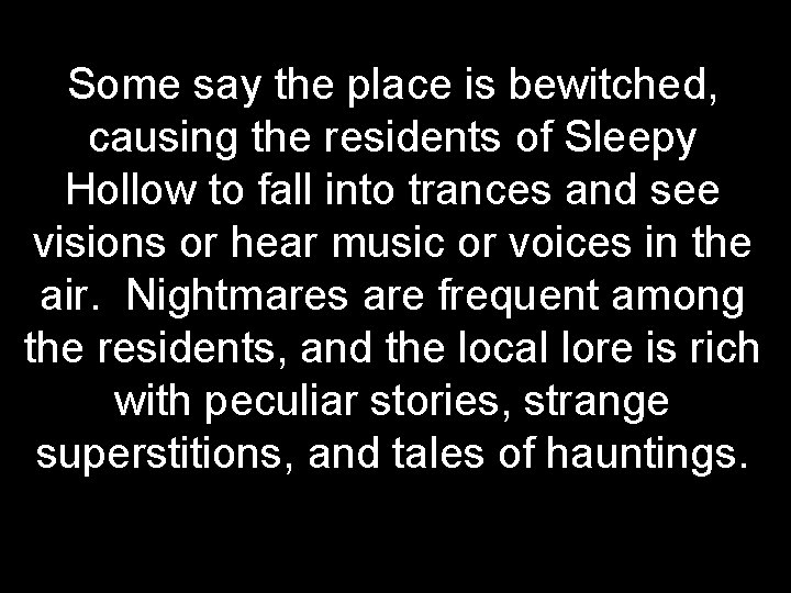 Some say the place is bewitched, causing the residents of Sleepy Hollow to fall