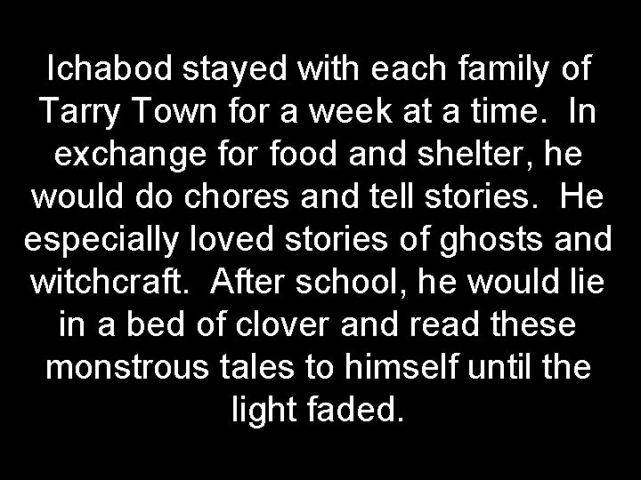 Ichabod stayed with each family of Tarry Town for a week at a time.