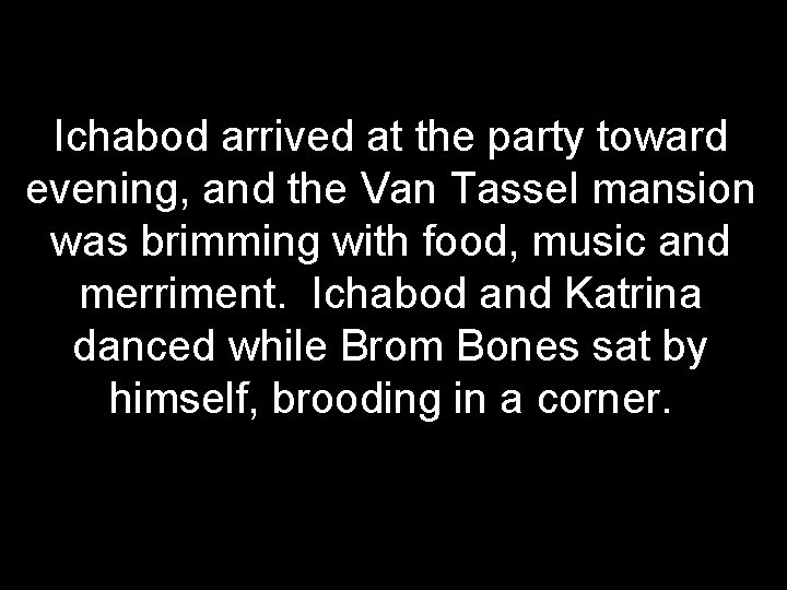 Ichabod arrived at the party toward evening, and the Van Tassel mansion was brimming