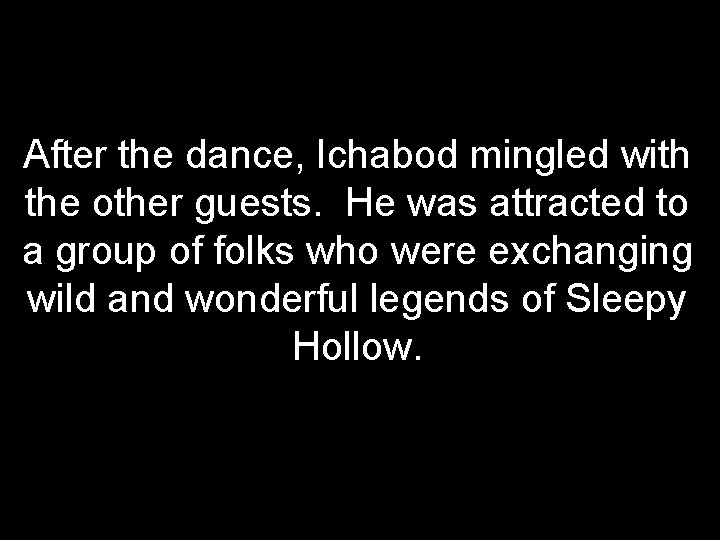 After the dance, Ichabod mingled with the other guests. He was attracted to a