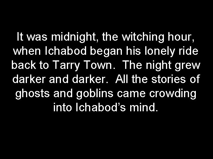 It was midnight, the witching hour, when Ichabod began his lonely ride back to