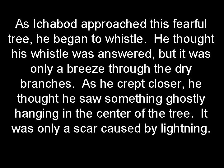 As Ichabod approached this fearful tree, he began to whistle. He thought his whistle