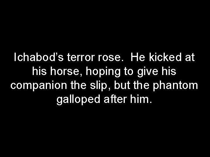 Ichabod’s terror rose. He kicked at his horse, hoping to give his companion the