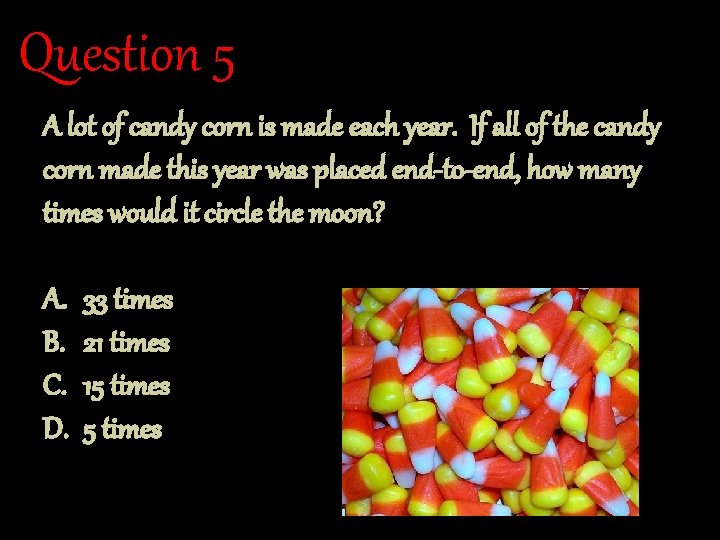 Question 5 A lot of candy corn is made each year. If all of