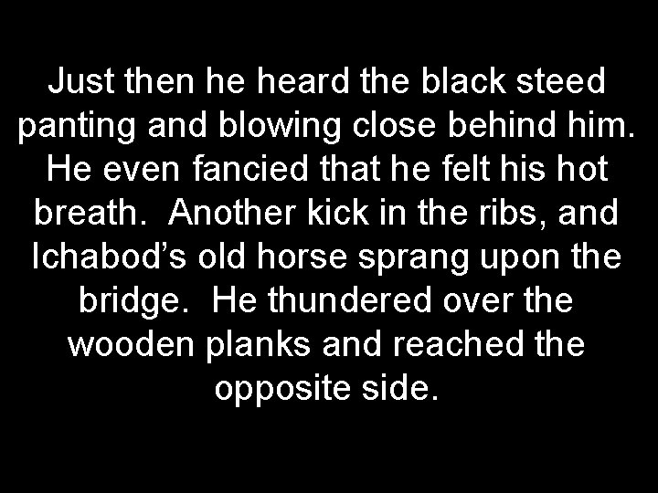 Just then he heard the black steed panting and blowing close behind him. He