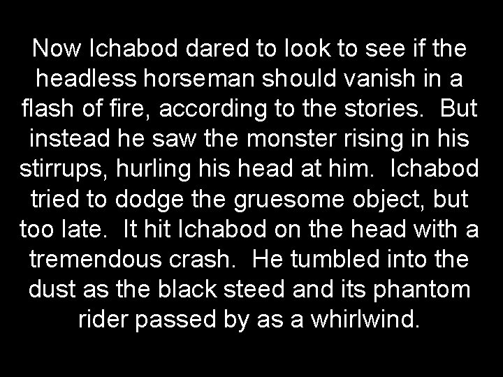 Now Ichabod dared to look to see if the headless horseman should vanish in