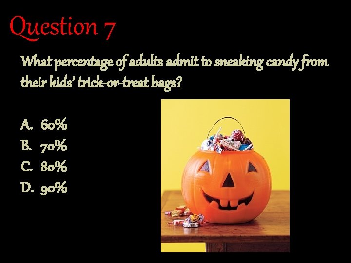 Question 7 What percentage of adults admit to sneaking candy from their kids’ trick-or-treat