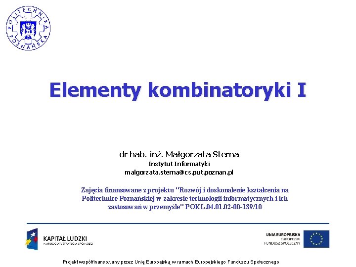 Elementy kombinatoryki I dr hab. inż. Małgorzata Sterna Instytut Informatyki malgorzata. sterna@cs. put. poznan.