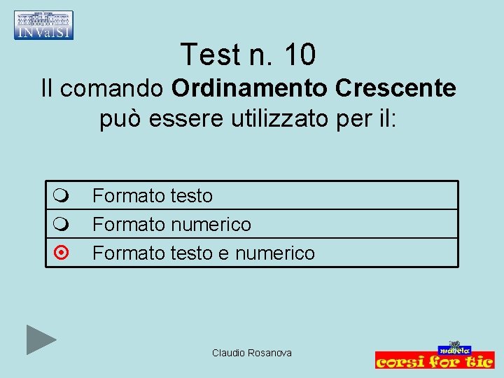 Test n. 10 Il comando Ordinamento Crescente può essere utilizzato per il: Formato testo
