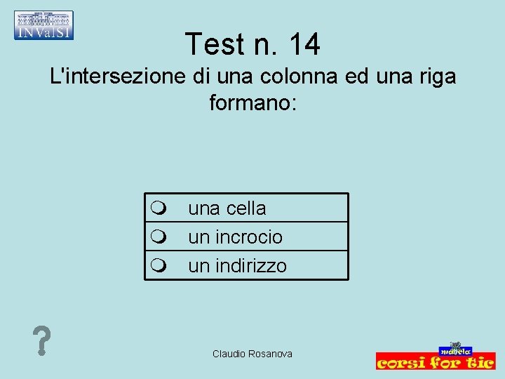 Test n. 14 L'intersezione di una colonna ed una riga formano: una cella un