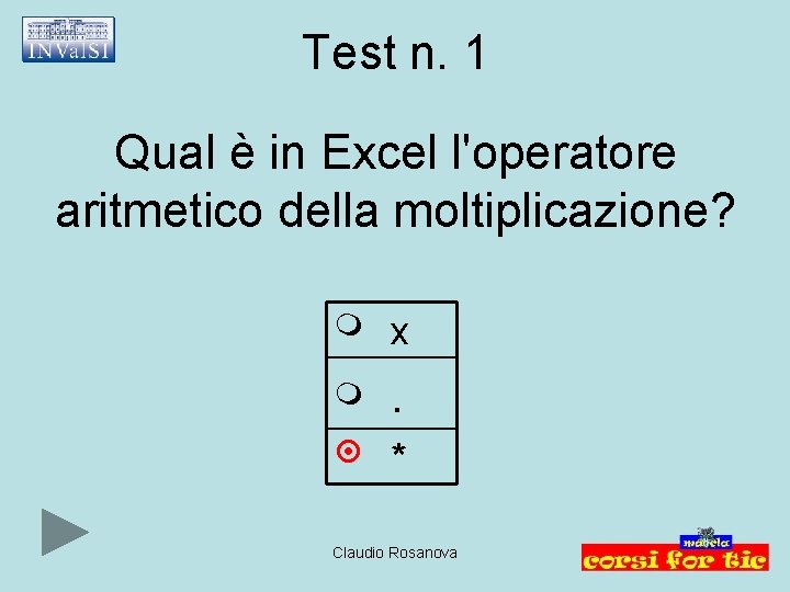 Test n. 1 Qual è in Excel l'operatore aritmetico della moltiplicazione? x . *