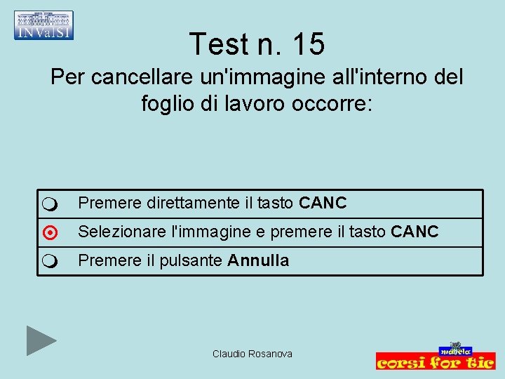 Test n. 15 Per cancellare un'immagine all'interno del foglio di lavoro occorre: Premere direttamente