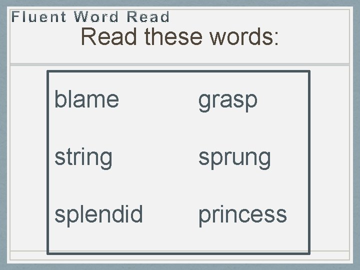 Read these words: blame grasp string sprung splendid princess 