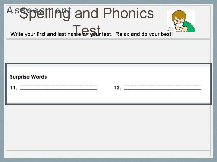 Spelling and Phonics Test Write your first and last name on your test. Relax