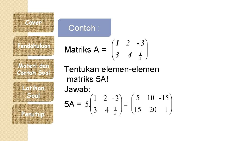 Cover Pendahuluan Materi dan Contoh Soal Latihan Soal Contoh : Matriks A = Tentukan