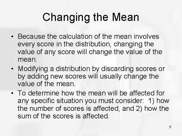 Changing the Mean • Because the calculation of the mean involves every score in