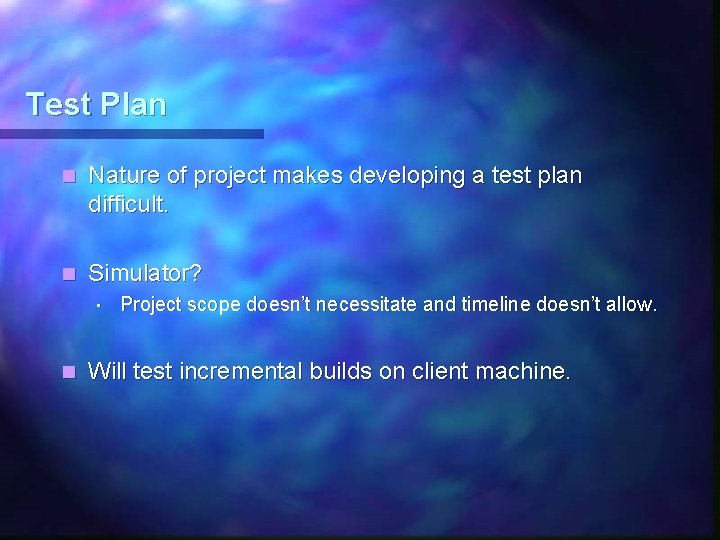 Test Plan n Nature of project makes developing a test plan difficult. n Simulator? Test Plan n Nature of project makes developing a test plan difficult. n Simulator?