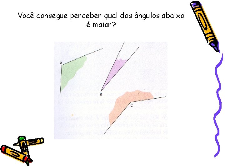 Você consegue perceber qual dos ângulos abaixo é maior? 