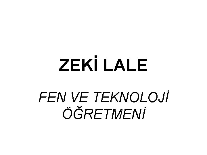 ZEKİ LALE FEN VE TEKNOLOJİ ÖĞRETMENİ 