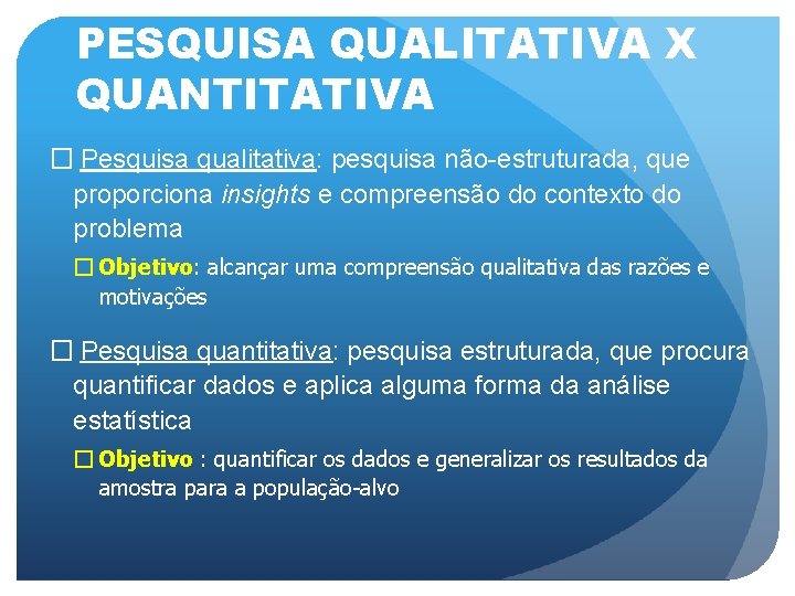 PESQUISA QUALITATIVA X QUANTITATIVA � Pesquisa qualitativa: pesquisa não-estruturada, que proporciona insights e compreensão