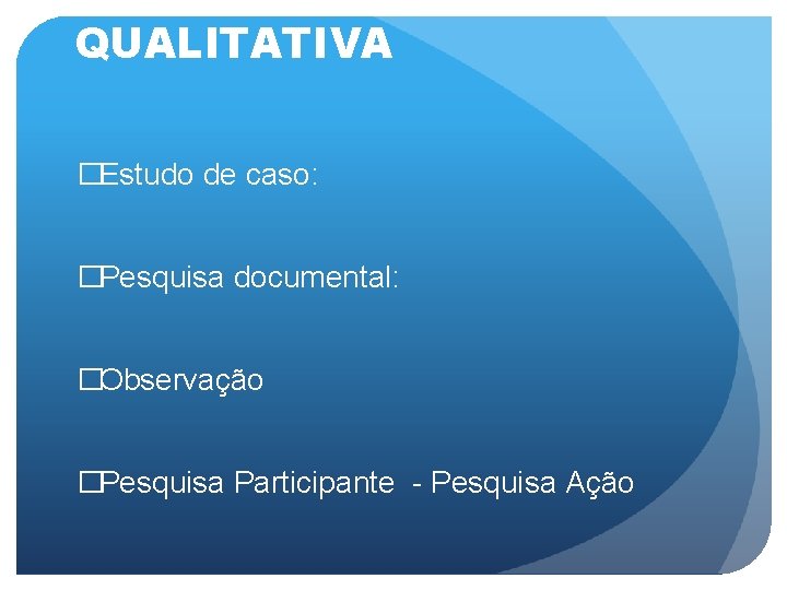 MÉTODOS DA PESQUISA QUALITATIVA �Estudo de caso: �Pesquisa documental: �Observação �Pesquisa Participante - Pesquisa