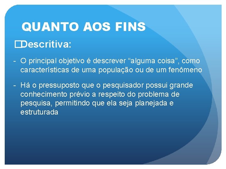 QUANTO AOS FINS �Descritiva: - O principal objetivo é descrever “alguma coisa”, como características