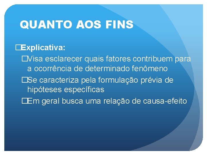 QUANTO AOS FINS �Explicativa: �Visa esclarecer quais fatores contribuem para a ocorrência de determinado