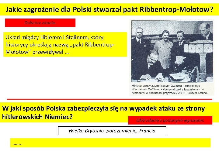 Jakie zagrożenie dla Polski stwarzał pakt Ribbentrop-Mołotow? Dokończ zdanie. Układ między Hitlerem i Stalinem,