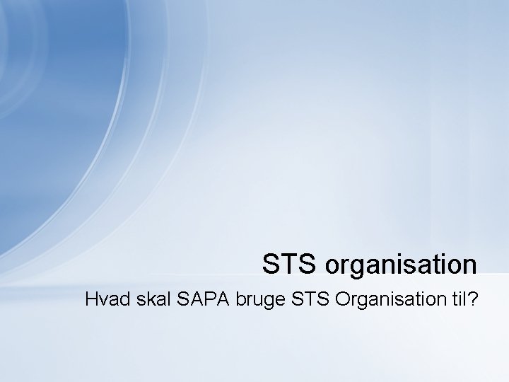 STS organisation Hvad skal SAPA bruge STS Organisation til? 