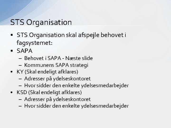 STS Organisation • STS Organisation skal afspejle behovet i fagsystemet: • SAPA – Behovet