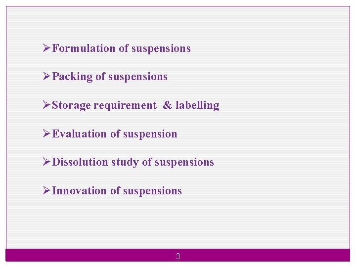 ØFormulation of suspensions ØPacking of suspensions ØStorage requirement & labelling ØEvaluation of suspension ØDissolution