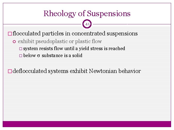 Rheology of Suspensions 41 � flocculated particles in concentrated suspensions exhibit pseudoplastic or plastic