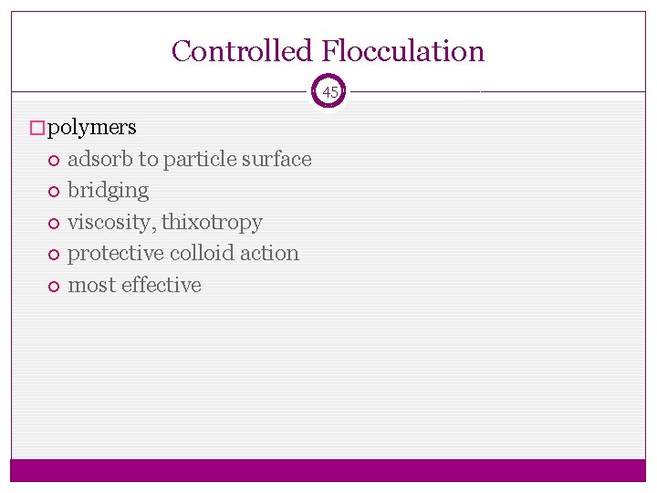 Controlled Flocculation 45 � polymers adsorb to particle surface bridging viscosity, thixotropy protective colloid