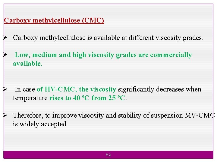 Carboxy methylcellulose (CMC) Ø Carboxy methylcellulose is available at different viscosity grades. Ø Low,