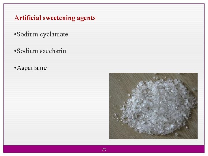 Artificial sweetening agents • Sodium cyclamate • Sodium saccharin • Aspartame 79 