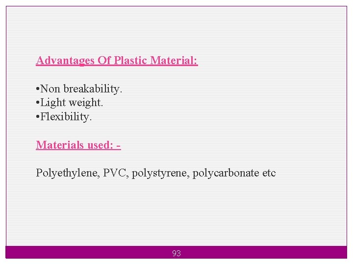 Advantages Of Plastic Material: • Non breakability. • Light weight. • Flexibility. Materials used: