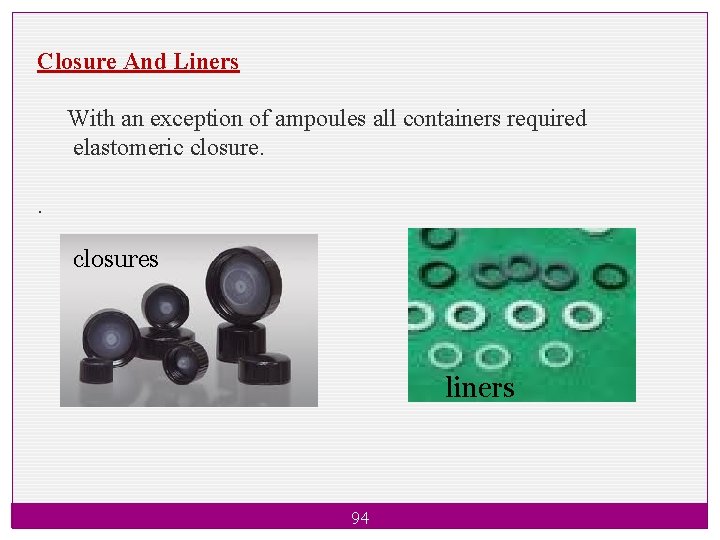 Closure And Liners With an exception of ampoules all containers required elastomeric closure. .