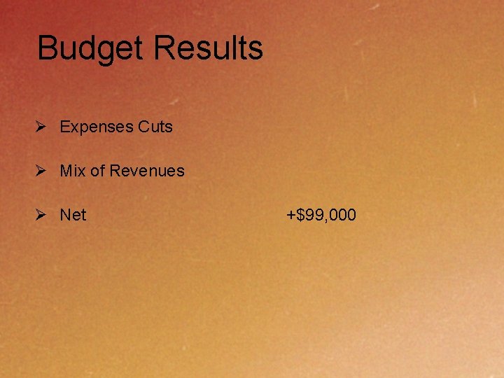 Budget Results Ø Expenses Cuts Ø Mix of Revenues Ø Net +$99, 000 