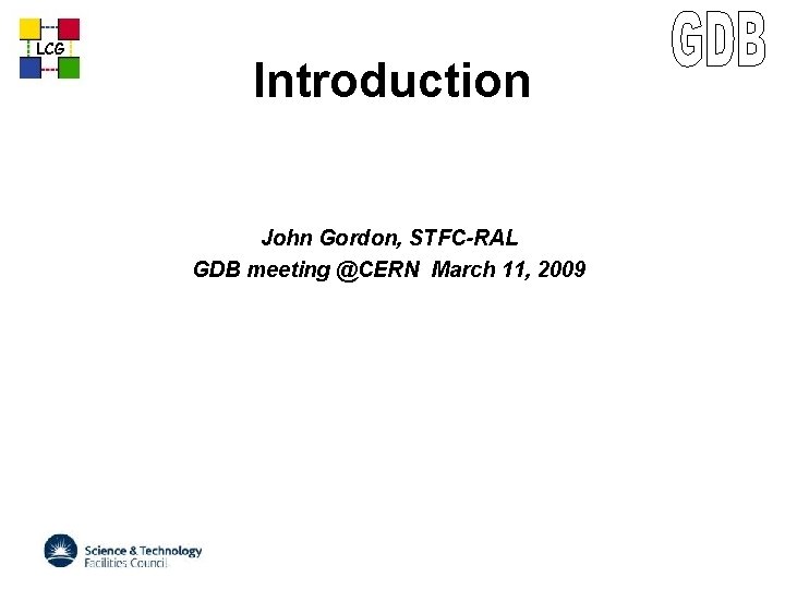 LCG Introduction John Gordon, STFC-RAL GDB meeting @CERN March 11, 2009 