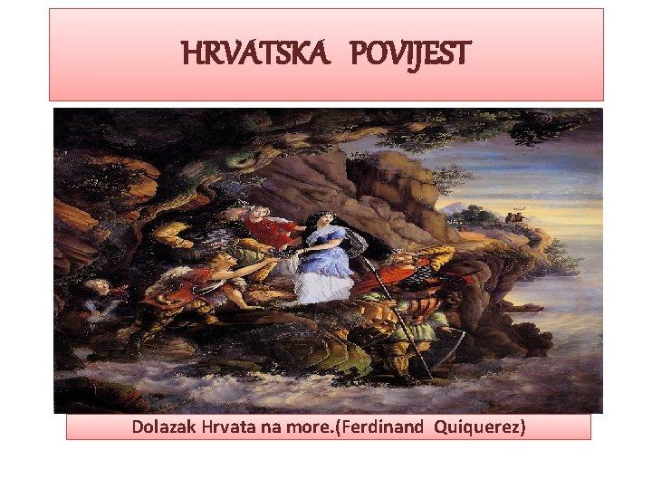 HRVATSKA POVIJEST Dolazak Hrvata na more. (Ferdinand Quiquerez) HRVATSKA POVIJEST Dolazak Hrvata na more. (Ferdinand Quiquerez)