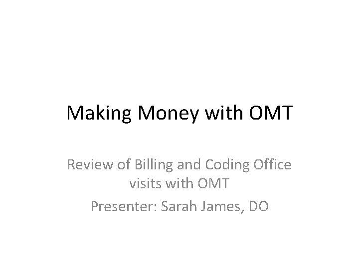 Making Money with OMT Review of Billing and Coding Office visits with OMT Presenter: