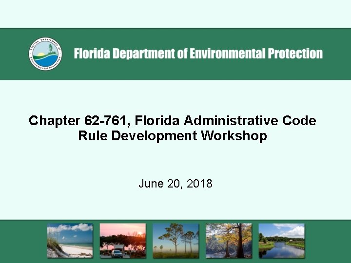 Chapter 62 -761, Florida Administrative Code Rule Development Workshop June 20, 2018 